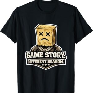 Same Story Different Season – Frustrated Sports Fan Design T-Shirt